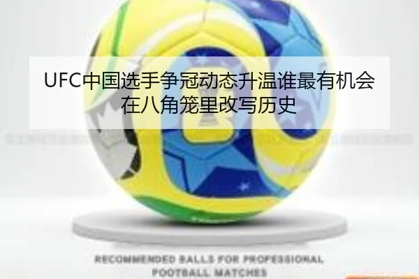 UFC中国选手争冠动态升温谁最有机会在八角笼里改写历史